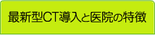 最新型CT導入と医院の特徴
